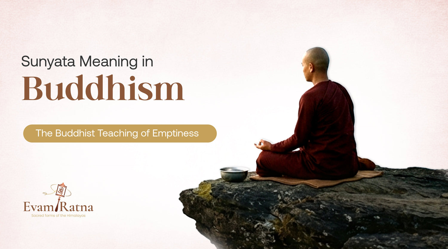 Sunyata Meaning in Buddhism: The Buddhist Teaching of Emptiness